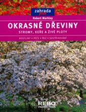 kniha Okrasné dřeviny stromy, keře a živé ploty : rostliny, péče, řez, sestřihování, Rebo 2004