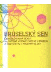 kniha Bruselský sen československá účast na světové výstavě Expo 58 v Bruselu a životní styl 1. poloviny 60 let : [Galerie hlavního města Prahy, 14.5.2008-21.9.2008, Moravská galerie v Brně, 21.11.2008-1.3.2009, Arbor vitae 2008