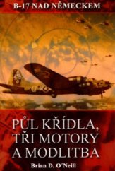 kniha Půl křídla, tři motory a modlitba B-17 nad Německem, Vydal D-Consult v nakl. Deus 2004