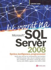 kniha Jak vyzrát na Microsoft SQL Server 2008 správa, konfigurace, programování, CPress 2009