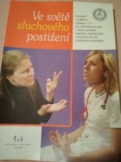 kniha Ve světě sluchového postižení informační a vzdělávací publikace (nejen) pro zdravotnický personál o životě a potřebách neslyšících, nedoslýchavých a ohluchlých lidí a lidí s kochleárním implantátem, Středisko rané péče Tamtam 2005