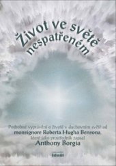 kniha Život ve světě nespatřeném podrobné vyprávění o životě v duchovním světě od monsignore Roberta Hugha Bensona, které jako prostředník zapsal Anthony Borgia, Ideál 2003