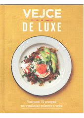 kniha Vejce de luxe více než 70 receptů na vynikající pokrmy s vejci, Slovart 2017