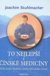 kniha To nejlepší z čínské medicíny velká kniha čínského umění přírodního léčení : základy umění, stanovení diagnozy a terapie, dále bylinkářství, akupunktura, učení o výživě, masáže a čchi-kung, Fontána 2009