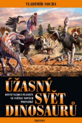 kniha Úžasný svět dinosaurů dávní vládci planety ve světle nových poznatků, Triton 2009