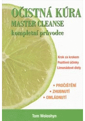 kniha Očistná kúra Master Cleanse kompletní průvodce : krok za krokem, pozitivní účinky, limonádové diety, Pragma 2012