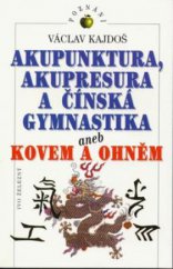 kniha Akupunktura, akupresura a čínská gymnastika, aneb, Kovem a ohněm, Ivo Železný 1997