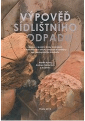 kniha Výpověď sídlištního odpadu nálezy z pozdní doby v Roztokách a otázky depoziční analýzy archeologického kontextu = The evidence of settlement discard : finds from the final bronze age at Roztoky and the depositional analysis of archaeological context, Archeologický ústav AV ČR 2012