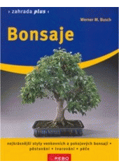 kniha Bonsaje nejkrásnější styly venkovních a pokojových bonsají : pěstování, tvarování, péče, Rebo 2008