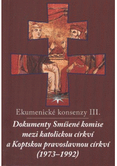kniha Ekumenické konsenzy. III., - Dokumenty Smíšené komise mezi katolickou církví a Koptskou pravoslavnou církví (1973-1992) - dokumenty Smíšené komise mezi katolickou církví a Koptskou pravoslavnou církví, (1973-1992), Refugium Velehrad-Roma 2011
