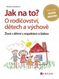 kniha Jak na to? O rodičovství, dětech a výchově Život s dětmi s respektem a láskou, CPress 2015