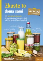 kniha Zkuste to doma sami kuchyně - 137 zdravějších alternativ kupovaných výrobků, které šetří peníze i životní prostředí, Kazda 2019