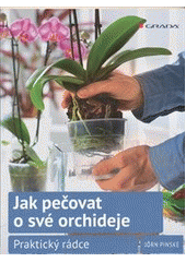 kniha Jak pečovat o své orchideje praktický rádce, Grada 2012