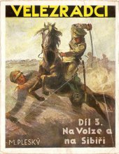 kniha Velezrádci. Díl třetí, - Na Volze a na Sibiři : vzpomínky ze světové války 1918-1920, Družina dobrovolců, Osvětový odbor 1936