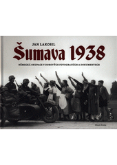 kniha Šumava 1938 Německá okupace v dobových fotografiích a dokumentech, Mladá fronta 2018