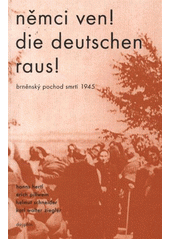 kniha Němci ven! = Die Deutschen raus! : brněnský pochod smrti 1945 : dokumentace, Dauphin 2005