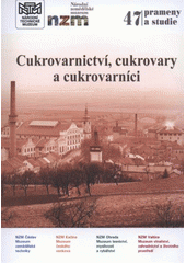 kniha Cukrovarnictví, cukrovary a cukrovarníci fenomén českého hospodářství v 19. a 20. století, Národní zemědělské muzeum Praha 2011