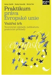 kniha Praktikum práva Evropské unie vnitřní trh : teoretické základy, judikatura, praktické příklady, Leges 2011