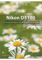 kniha Nikon D5100 od momentek k nádherným snímkům, CPress 2011