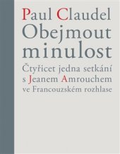 kniha Obejmout minulost Čtyřicet jedna setkání s Jeanem Amrouchem ve Francouzském rozhlase, Triada 2015