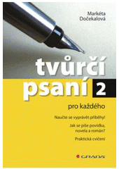 kniha Tvůrčí psaní pro každého 2 naučte se vyprávět příběhy! : jak se píše povídka, novela a román? : praktická cvičení, Grada 2009