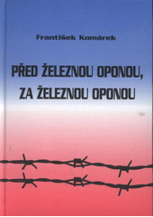 kniha Před železnou oponou, za železnou oponou, František Komárek 2008
