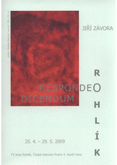 kniha Jiří Závora - Respondeo dicendum TV klub Rohlík, Česká televize Praha 4, Kavčí Hory, 25.4.-29.5.2009 : [katalog k výstavě, FWF, s.r.o. Rakovník 2009