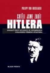 kniha Chtěli jsme zabít Hitlera spiknutí proti Hitlerovi ve vzpomínkách posledního přímého účastníka, Mladá fronta 2009