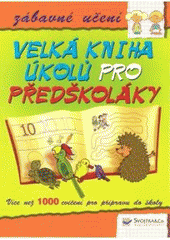 kniha Velká kniha úkolů pro předškoláky více než 1000 cvičení pro přípravu do školy : [zábavné učení], Svojtka & Co. 2007