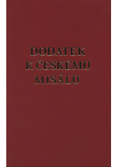 kniha Dodatek k Českému misálu obsahující texty nově přidané ve třetím vydání Římského misálu a všechny dodatky od vydání Českého misálu do současnosti, Karmelitánské nakladatelství ve spolupráci s komisí ČBK pro liturgii 2008