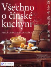 kniha Všechno o čínské kuchyni velká obrazová kuchařka : typické recepty a kulinářské imprese ze čtyř známých regionů, Svojtka & Co. 2003