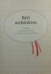 kniha Býti archivářem Přednášky ze stejnojmenného cyklu pořádaného v Českých Budějovicích, Veduta - Bohumír Němec 2012