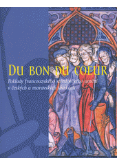 kniha Du bon du coeur poklady francouzského středověkého umění v českých a moravských sbírkách : [Muzeum umění Olomouc - Arcidiecézní muzem Olomouc, Galerie, 1. června - 30. července 2006], Muzeum umění Olomouc 2006