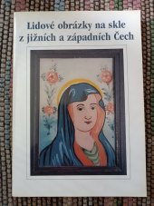 kniha Lidové obrázky na skle z jižních a západních Čech katalog výstavy Muzea Šumavy v Kašperských Horách : květen - prosinec 1998, Muzeum Šumavy 1998