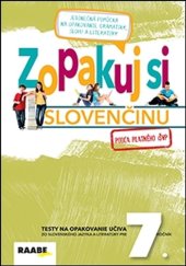 kniha Zopakuj si slovenčinu pre 7. ročník podľa platného i ŠVP Testy na opakovanie učiva zo slovenského jazyka a literatúry pre 7. ročník, Raabe 2018