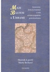 kniha Mezi Baltem a Uhrami Komenský, Jednota bratrská a svět středoevropského protestantismu : sborník k poctě Marty Bečkové, Filosofia 2006