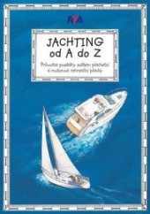 kniha Jachting od A do Z průvodce posádky světem plachetní a motorové rekreační plavby, Asociace PCC 2013