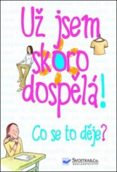 kniha Už jsem skoro dospělá! co se to děje?, Svojtka & Co. 2011