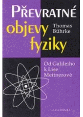 kniha Převratné objevy fyziky od Galileiho k Lise Meitnerové, Academia 1999
