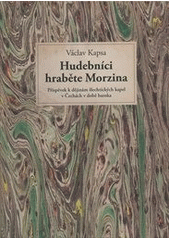 kniha Hudebníci hraběte Morzina příspěvek k dějinám šlechtických kapel v Čechách v době baroka : s tematickými katalogy instrumentální tvorby Antonína Reichenauera, Christiana Gottlieba Postela a Františka Jiránka, Etnologický ústav Akademie věd České republiky, Kabinet hudební historie 2010