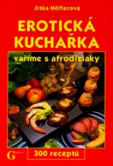 kniha Erotická kuchařka vaříme s afrodiziaky : 300 receptů, GEN 2005