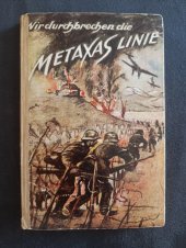 kniha Wir durch brechen die METAXAS LINIE Erlebnisberichte eines Infanterie-Regiments, Druck und Verlag Buchgewerbehaus GmnH. 1942