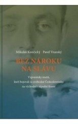 kniha Bez nároku na slávu Vzpomínky mužů, kteří bojovali za svobodné Československo na východní i západní frontě , Montanex 2015