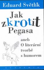 kniha Jak zkrotit Pegasa, aneb, O literární tvorbě s humorem, Academia 2002