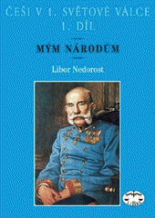 kniha Češi v 1. světové válce. 1. díl, - Mým národům, Libri 2006