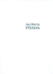 kniha Jan Merta výstava = exhibition : 23.9.2009-31.1.2010, [Wannieck Gallery], Mediagate ve spolupráci s Nadačním fondem současného umění - Wannieck Gallery 