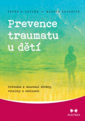 kniha Prevence traumatu u dětí Průvodce k obnovení důvěry, vitality a odolnosti, Maitrea 2014