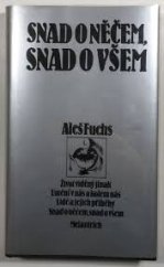 kniha Snad o něčem, snad o všem život viděný jinak, umění v nás a kolem nás, lidé a jejich příběhy, snad o něčem, snad o všem, Melantrich 1984