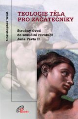 kniha Teologie těla pro začátečníky Stručný úvod do sexuální revoluce Jana Pavla II., Paulínky 2013