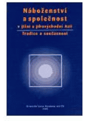 kniha Náboženství a společnost v jižní a jihovýchodní Asii tradice a současnost, Orientální ústav Akademie věd České republiky 2005